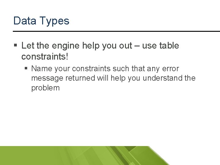 Data Types § Let the engine help you out – use table constraints! §