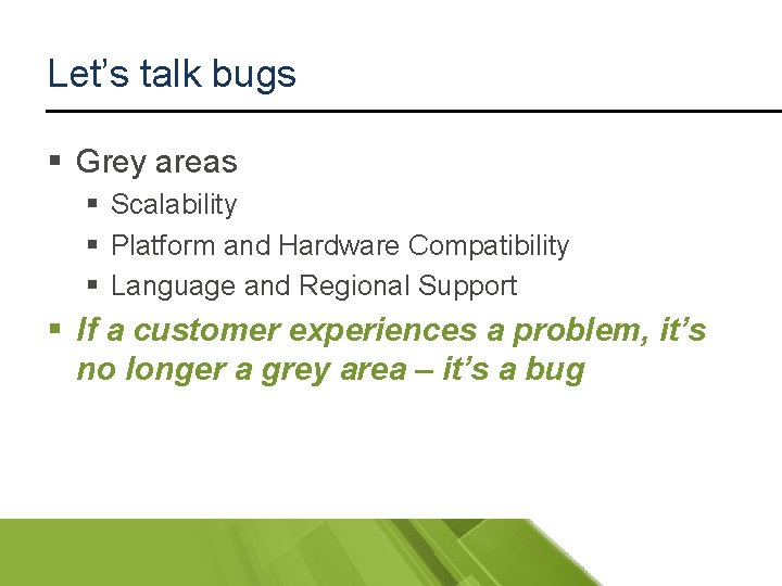 Let’s talk bugs § Grey areas § Scalability § Platform and Hardware Compatibility §