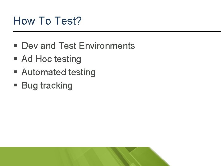 How To Test? § § Dev and Test Environments Ad Hoc testing Automated testing