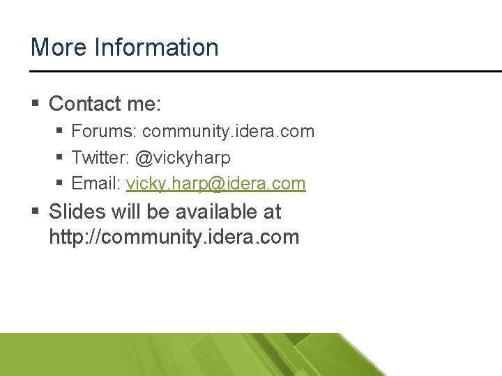 More Information § Contact me: § Forums: community. idera. com § Twitter: @vickyharp §