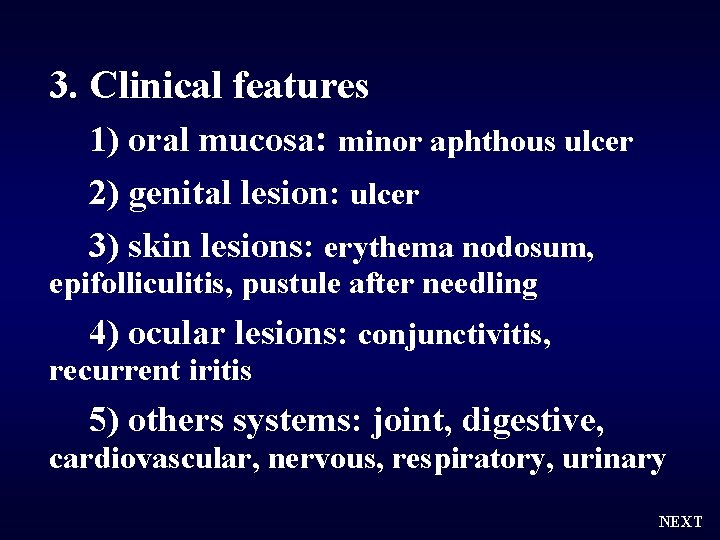 3. Clinical features 1) oral mucosa: minor aphthous ulcer 2) genital lesion: ulcer 3)