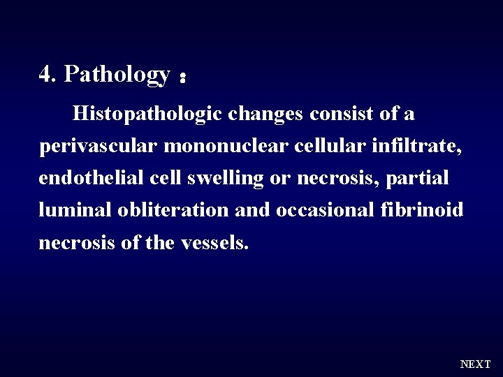 4. Pathology ： Histopathologic changes consist of a perivascular mononuclear cellular infiltrate, endothelial cell