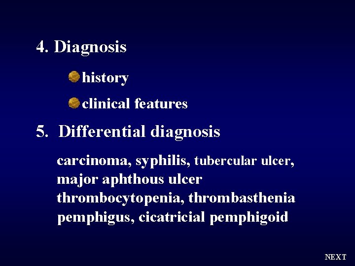 4. Diagnosis history clinical features 5. Differential diagnosis carcinoma, syphilis, tubercular ulcer, major aphthous
