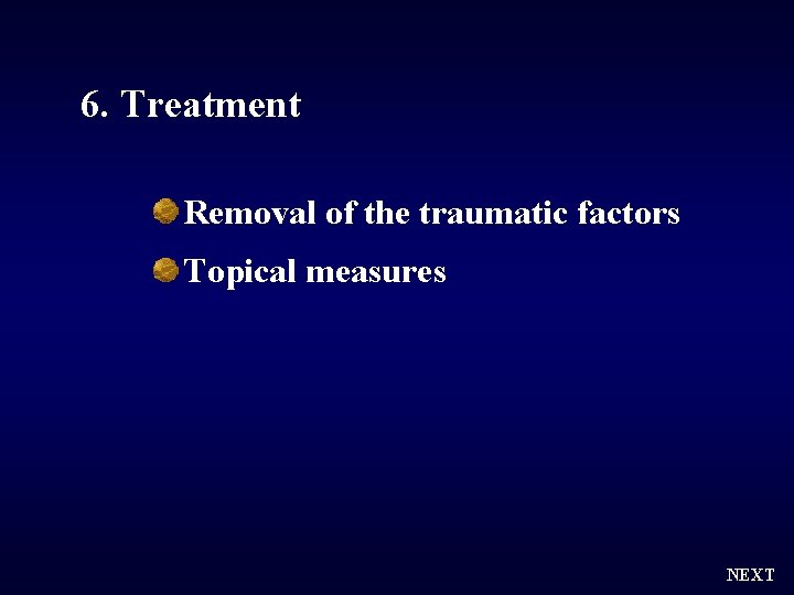 6. Treatment Removal of the traumatic factors Topical measures NEXT 