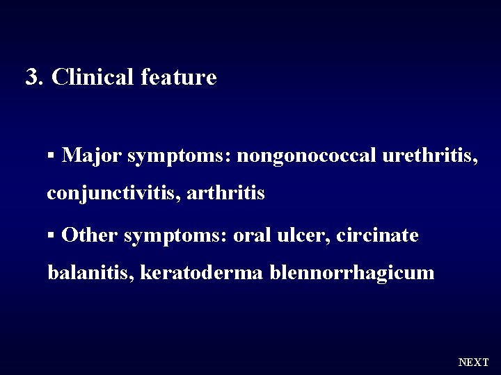 3. Clinical feature § Major symptoms: nongonococcal urethritis, conjunctivitis, arthritis § Other symptoms: oral