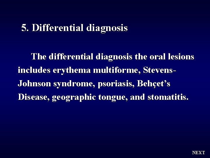 5. Differential diagnosis The differential diagnosis the oral lesions includes erythema multiforme, Stevens. Johnson