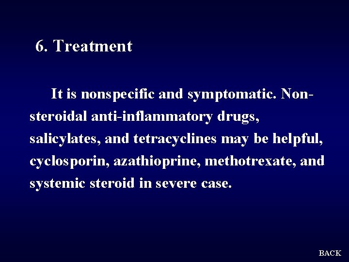 6. Treatment It is nonspecific and symptomatic. Nonsteroidal anti-inflammatory drugs, salicylates, and tetracyclines may