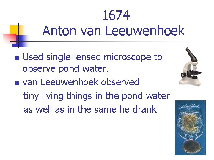 1674 Anton van Leeuwenhoek n n Used single-lensed microscope to observe pond water. van