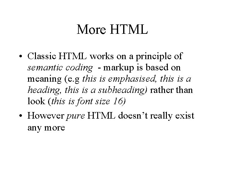 More HTML • Classic HTML works on a principle of semantic coding - markup