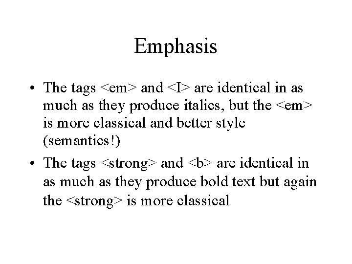 Emphasis • The tags <em> and <I> are identical in as much as they