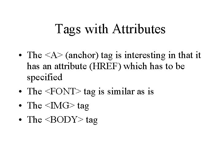 Tags with Attributes • The <A> (anchor) tag is interesting in that it has