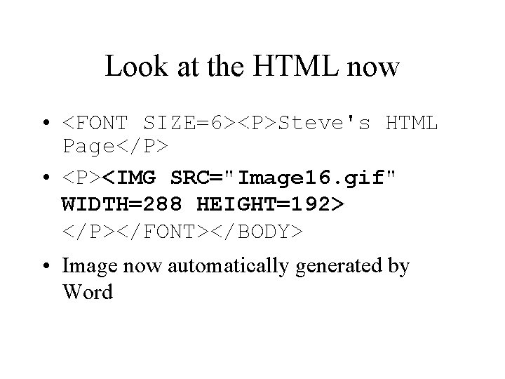 Look at the HTML now • <FONT SIZE=6><P>Steve's HTML Page</P> • <P><IMG SRC="Image 16.