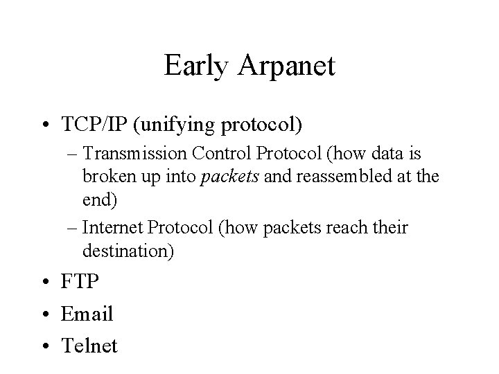 Early Arpanet • TCP/IP (unifying protocol) – Transmission Control Protocol (how data is broken