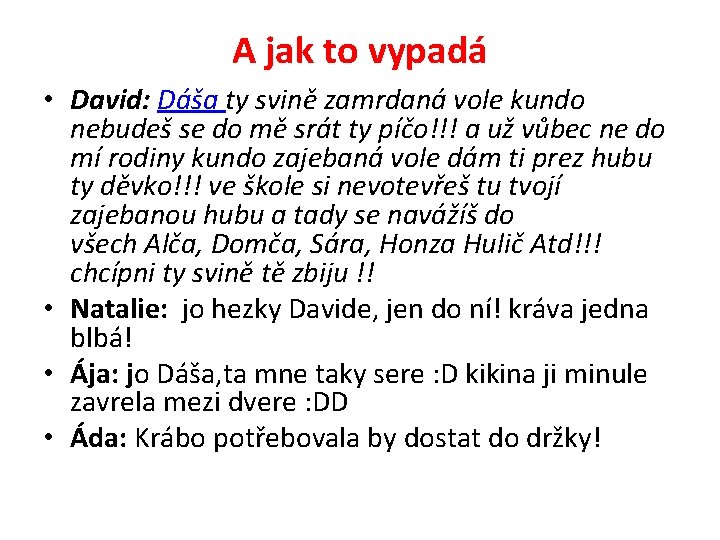 A jak to vypadá • David: Dáša ty svině zamrdaná vole kundo nebudeš se