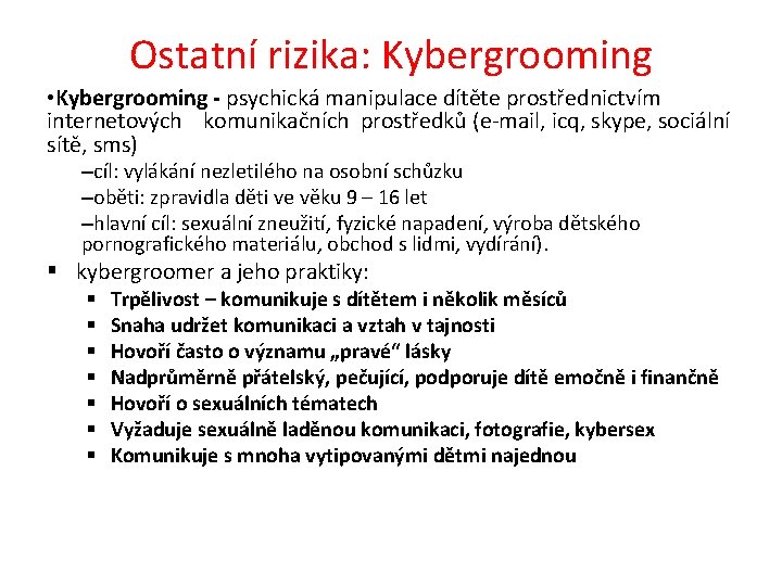 Ostatní rizika: Kybergrooming • Kybergrooming - psychická manipulace dítěte prostřednictvím internetových komunikačních prostředků (e-mail,