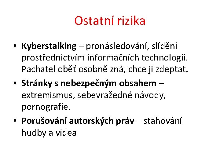 Ostatní rizika • Kyberstalking – pronásledování, slídění prostřednictvím informačních technologií. Pachatel oběť osobně zná,