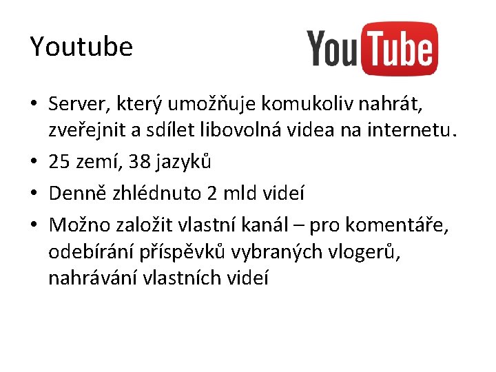 Youtube • Server, který umožňuje komukoliv nahrát, zveřejnit a sdílet libovolná videa na internetu.