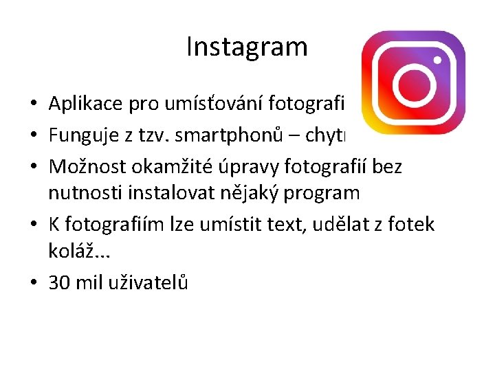 Instagram • Aplikace pro umísťování fotografií • Funguje z tzv. smartphonů – chytrých telefonů