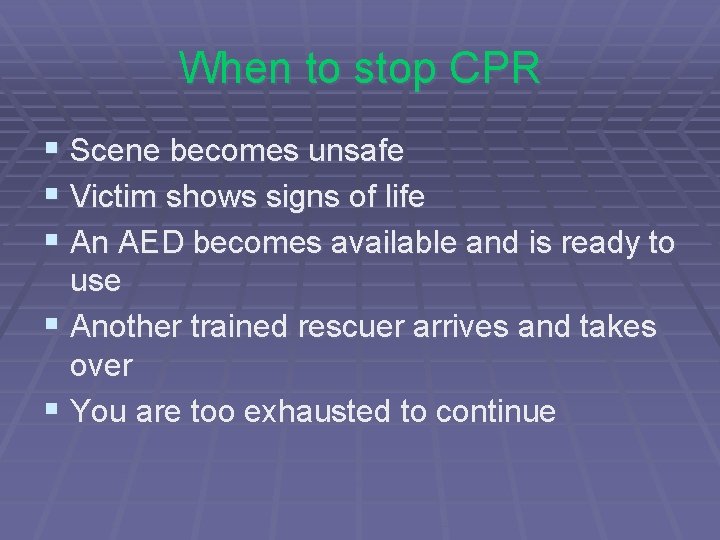 When to stop CPR § Scene becomes unsafe § Victim shows signs of life
