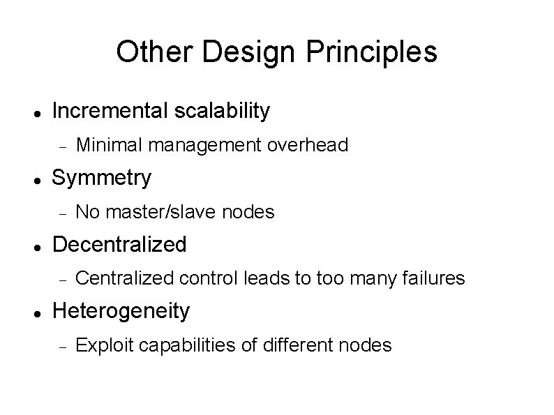 Other Design Principles Incremental scalability Symmetry No master/slave nodes Decentralized Minimal management overhead Centralized