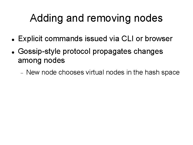 Adding and removing nodes Explicit commands issued via CLI or browser Gossip-style protocol propagates