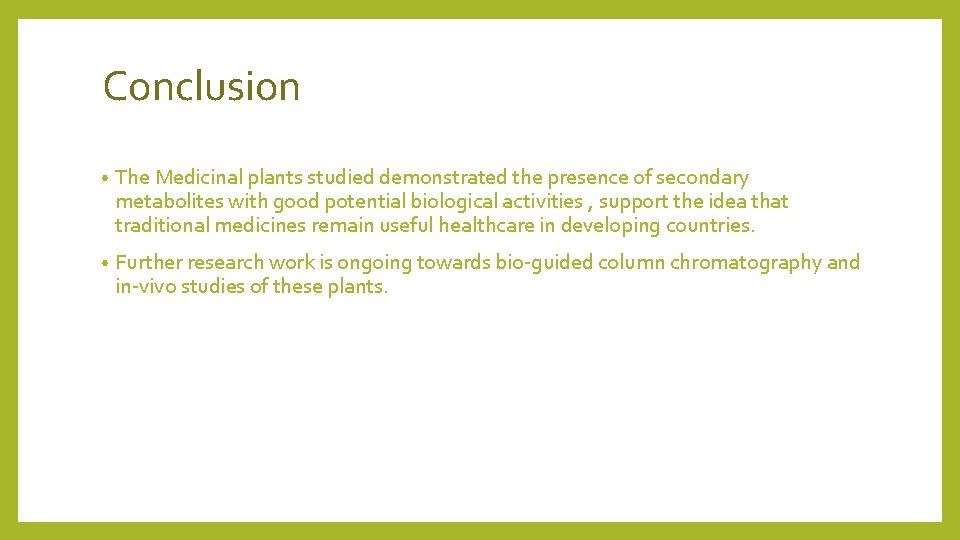 Conclusion • The Medicinal plants studied demonstrated the presence of secondary metabolites with good