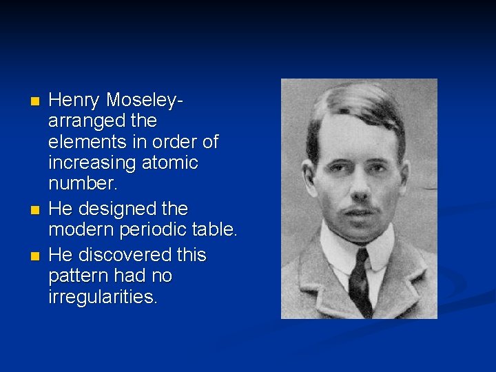 n n n Henry Moseleyarranged the elements in order of increasing atomic number. He