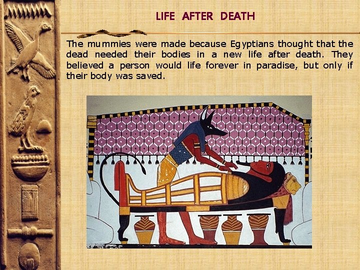 LIFE AFTER DEATH The mummies were made because Egyptians thought that the dead needed