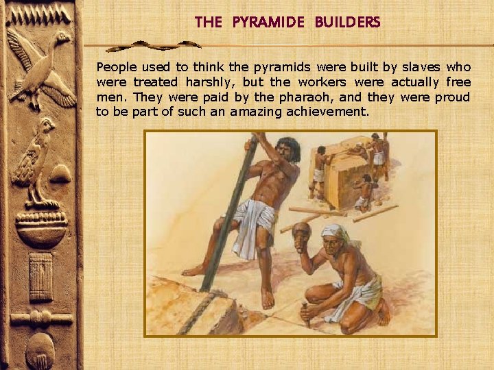 THE PYRAMIDE BUILDERS People used to think the pyramids were built by slaves who