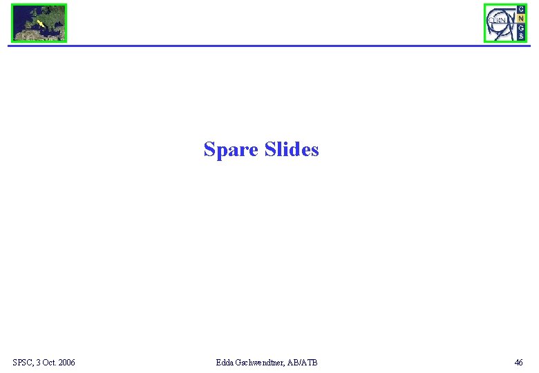 Spare Slides SPSC, 3 Oct. 2006 Edda Gschwendtner, AB/ATB 46 