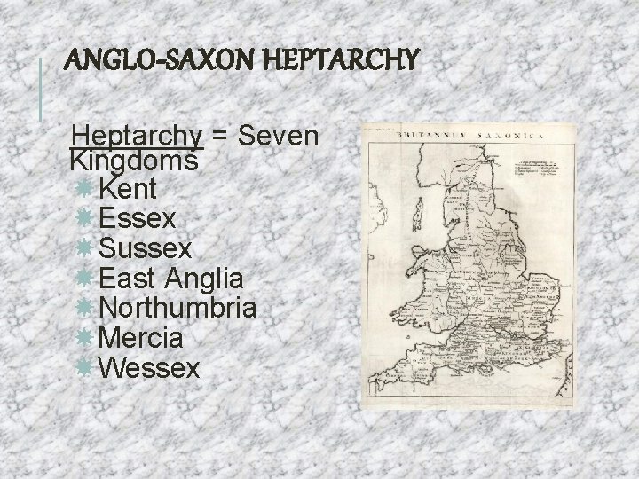 ANGLO-SAXON HEPTARCHY Heptarchy = Seven Kingdoms Kent Essex Sussex East Anglia Northumbria Mercia Wessex