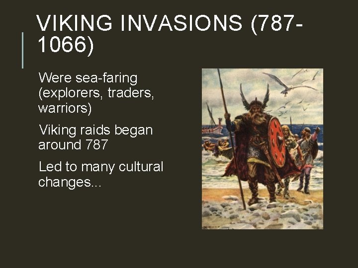 VIKING INVASIONS (7871066) Were sea-faring (explorers, traders, warriors) Viking raids began around 787 Led