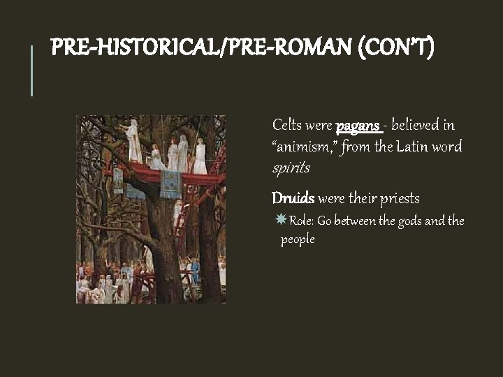 PRE-HISTORICAL/PRE-ROMAN (CON’T) Celts were pagans - believed in “animism, ” from the Latin word