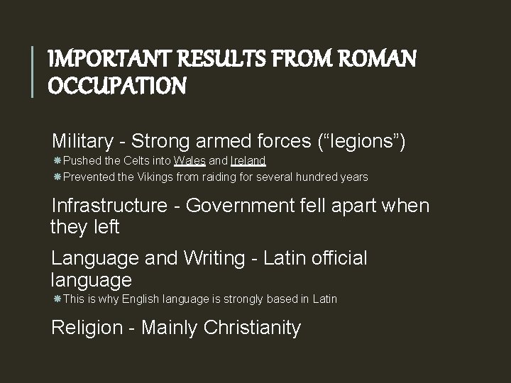 IMPORTANT RESULTS FROM ROMAN OCCUPATION Military - Strong armed forces (“legions”) Pushed the Celts