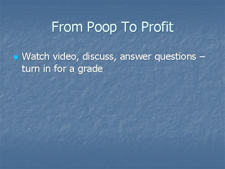 From Poop To Profit n Watch video, discuss, answer questions – turn in for