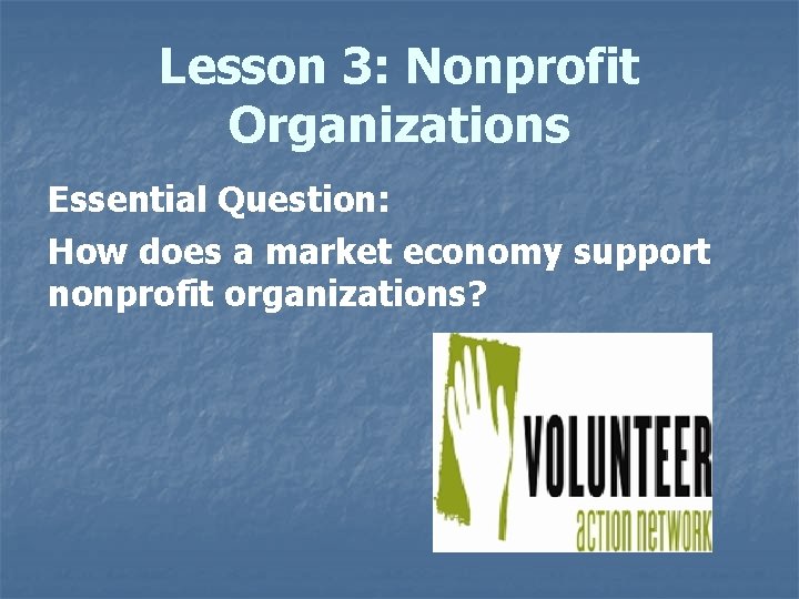 Lesson 3: Nonprofit Organizations Essential Question: How does a market economy support nonprofit organizations?