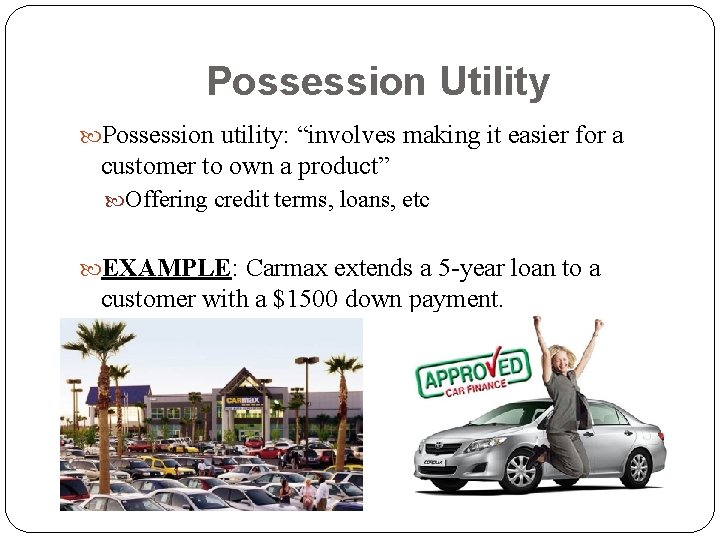 Possession Utility Possession utility: “involves making it easier for a customer to own a