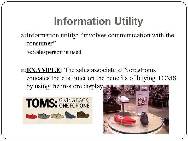 Information Utility Information utility: “involves communication with the consumer” Salesperson is used EXAMPLE: The