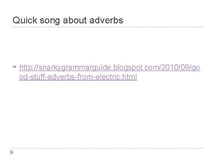 Quick song about adverbs http: //snarkygrammarguide. blogspot. com/2010/09/go od-stuff-adverbs-from-electric. html 