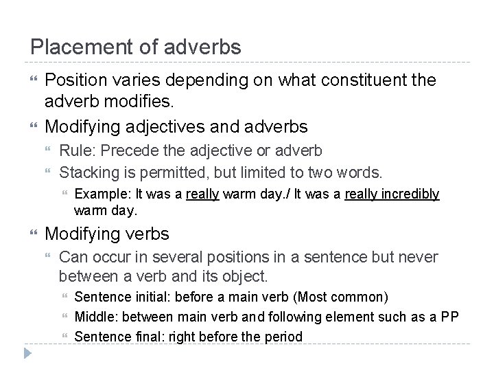 Placement of adverbs Position varies depending on what constituent the adverb modifies. Modifying adjectives