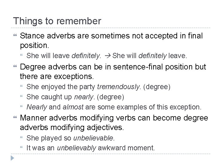 Things to remember Stance adverbs are sometimes not accepted in final position. Degree adverbs