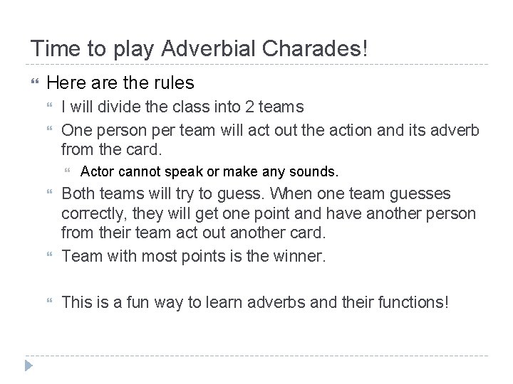 Time to play Adverbial Charades! Here are the rules I will divide the class