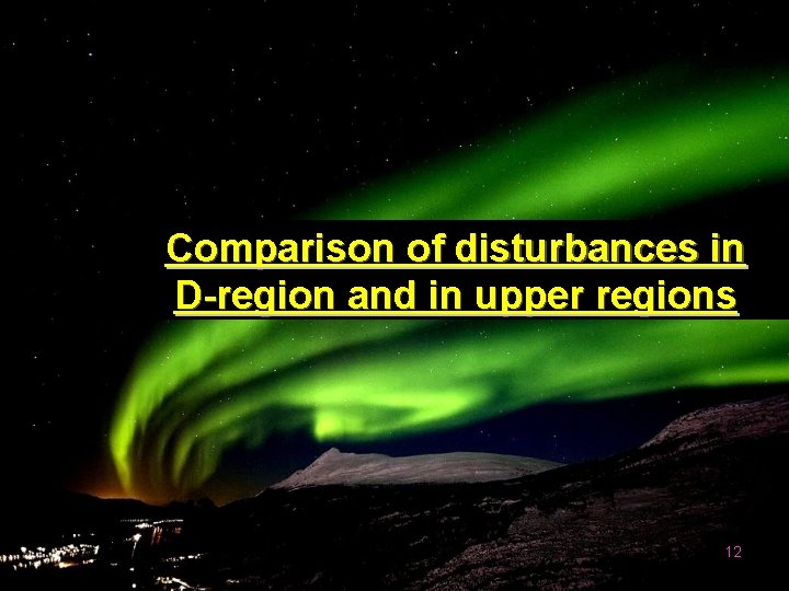 Comparison of disturbances in D-region and in upper regions 12 