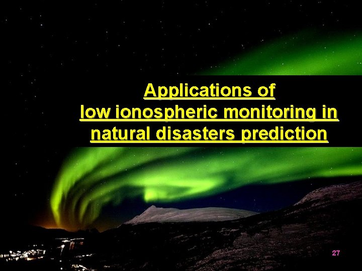 Applications of low ionospheric monitoring in natural disasters prediction 27 