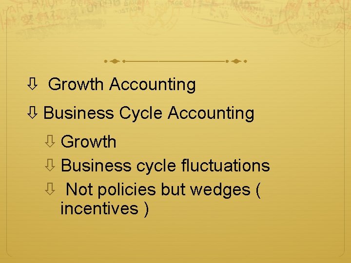  Growth Accounting Business Cycle Accounting Growth Business cycle fluctuations Not policies but wedges