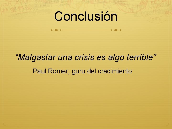Conclusión “Malgastar una crisis es algo terrible” Paul Romer, guru del crecimiento 