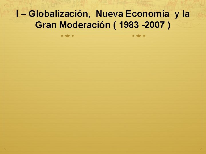 I – Globalización, Nueva Economía y la Gran Moderación ( 1983 -2007 ) 