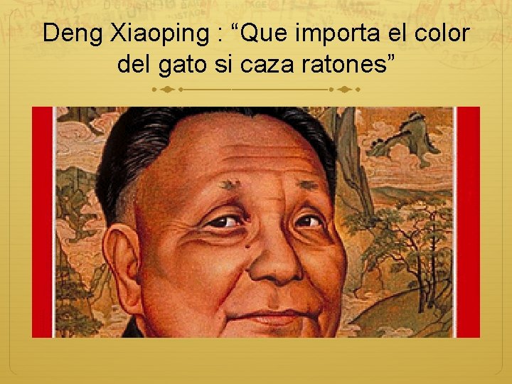 Deng Xiaoping : “Que importa el color del gato si caza ratones” 