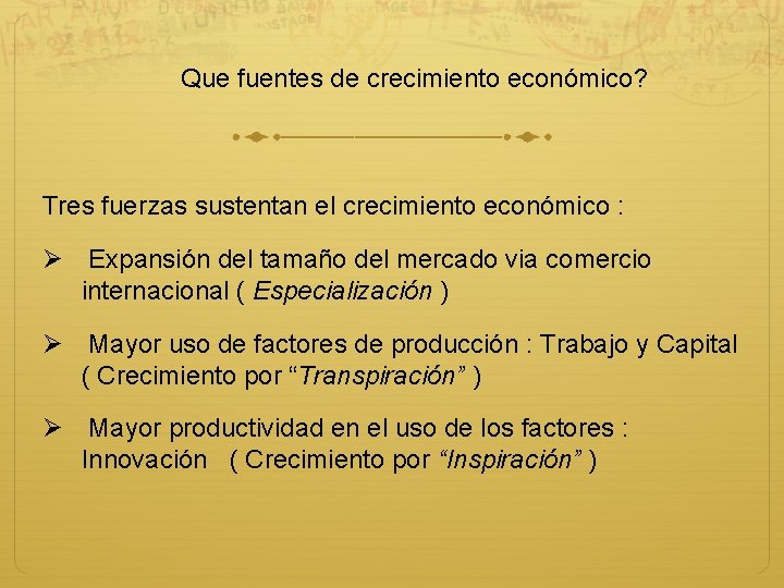 Que fuentes de crecimiento económico? Tres fuerzas sustentan el crecimiento económico : Ø Expansión