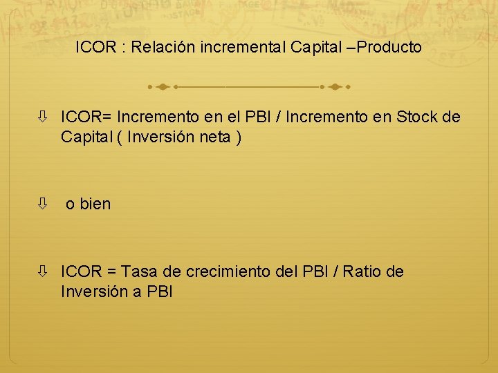 ICOR : Relación incremental Capital –Producto ICOR= Incremento en el PBI / Incremento en